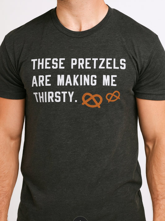Novelty T-Shirt- These Pretzels Are Making Me Thirsty