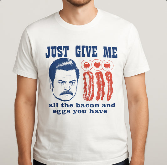Novelty T-Shirt-Just Give Me All The Bacon And Eggs