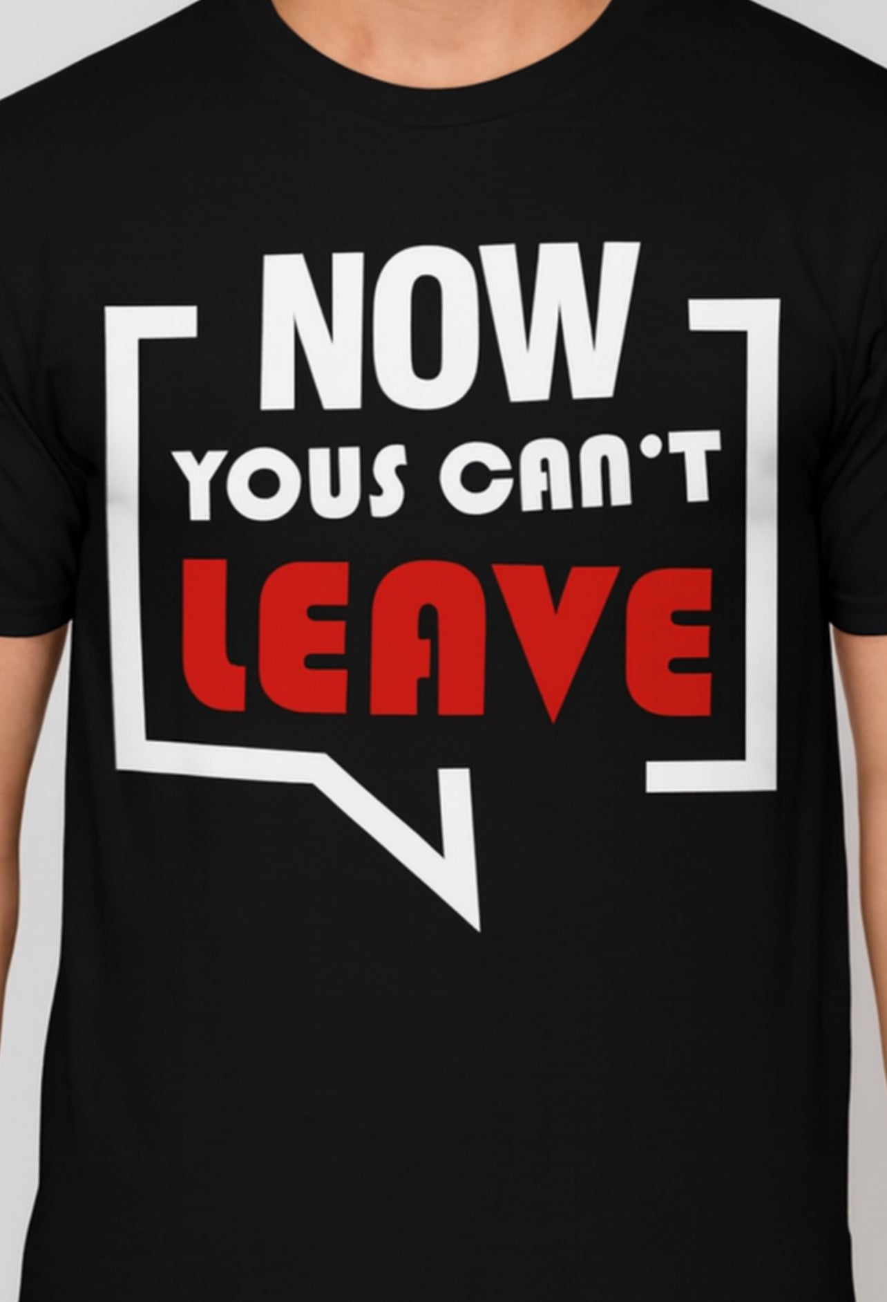 Novelty T-Shirt- Now Yous Can't Leave