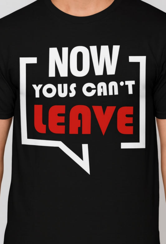 Novelty T-Shirt- Now Yous Can't Leave