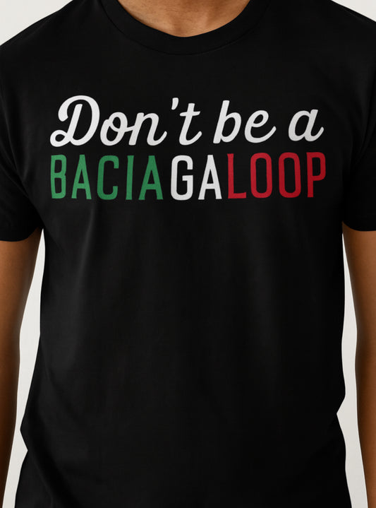 Novelty T-Shirt- Don't Be A Baciagaloop