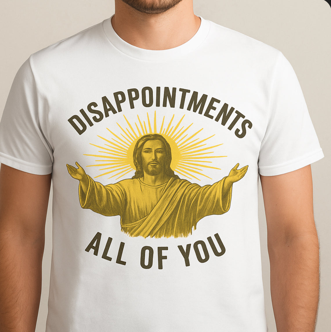 Novelty T-Shirt -Disappointments All Of You