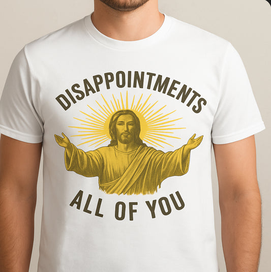 Novelty T-Shirt -Disappointments All Of You