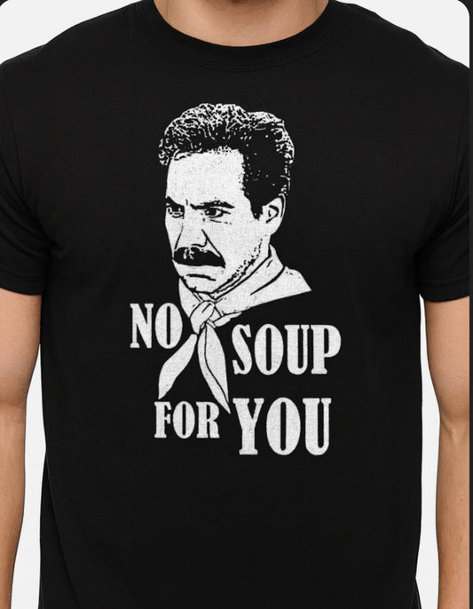 Novelty T-Shirt- No Soup For You