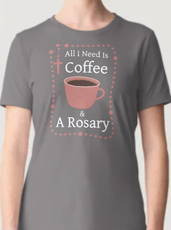 Novelty T-Shirt- All I Need Is Coffee & A Rosary