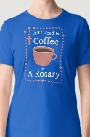 Novelty T-Shirt- All I Need Is Coffee & A Rosary