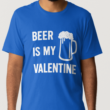 Novelty T-Shirt- Beer Is My Valentine