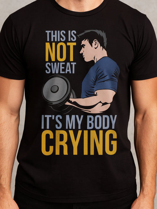Novelty T-Shirt- This Is Not Sweat It's My Body Crying