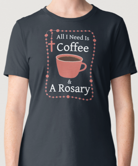 Novelty T-Shirt- All I Need Is Coffee & A Rosary